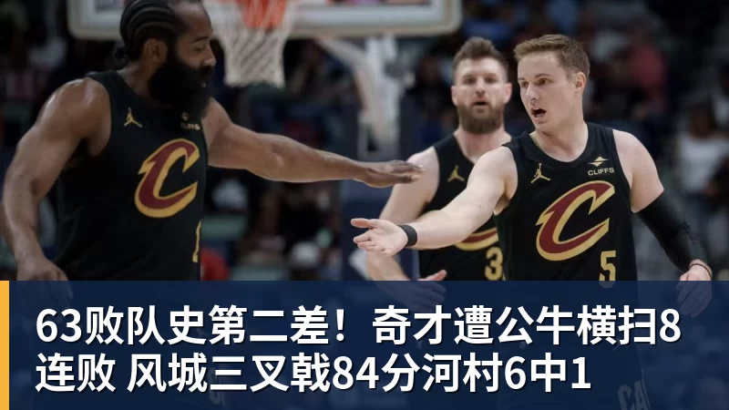 米兰体育63败队史第二差！奇才遭公牛横扫8连败 风城三叉戟84分河村6中1