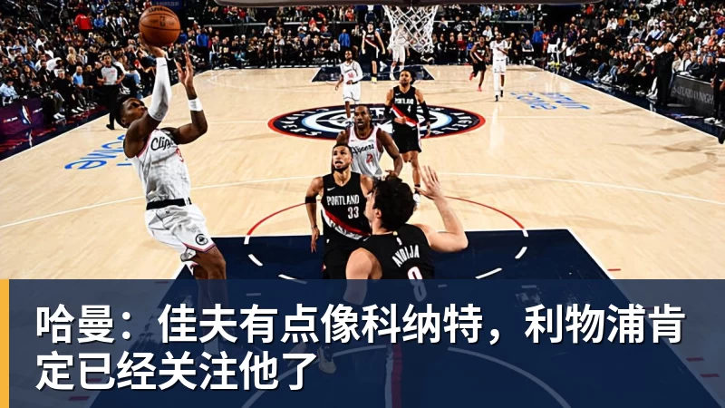 米兰体育哈曼：佳夫有点像科纳特，利物浦肯定已经关注他了